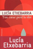 Couverture du livre « Ton coeur perd la tête » de Lucia Etxebarria aux éditions Heloise D'ormesson