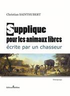 Couverture du livre « Supplique pour les animaux libres écrites par un chasseur » de Christian Sainthubert aux éditions Melibee