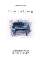 Couverture du livre « Un cri dans le poing » de Maud Bosser aux éditions Editions Henry