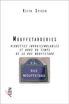 Couverture du livre « Mouffetarderies ; vignettes invraisemblables et hors du temps de la rue Mouffetard » de Keith Spicer aux éditions Editions Du Net