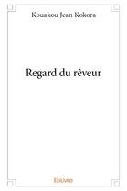 Couverture du livre « Regard du reveur » de Kokora Kouakou Jean aux éditions Edilivre