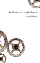 Couverture du livre « Le Monde de la poésie Tome 8 » de Boissaye Jerome aux éditions Thebookedition.com