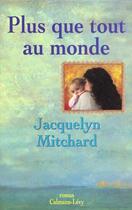 Couverture du livre « Plus Que Tout Au Monde » de Jacquelyn Mitchard aux éditions Calmann-levy