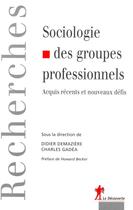 Couverture du livre « Sociologie des groupes professionnels ; acquis récents et nouveaux défis » de Didier Demaziere aux éditions La Decouverte