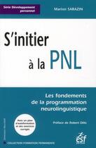 Couverture du livre « S'initier à la PNL ; les fondements de la programmation neurolinguistique » de Marion Sarazin aux éditions Esf