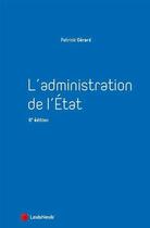 Couverture du livre « L'administration de l'état (6e édition) » de Patrick Gerard aux éditions Lexisnexis