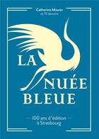 Couverture du livre « La nuée bleue : 100 ans d'édition à Strasbourg » de Catherine Maurer aux éditions La Nuee Bleue