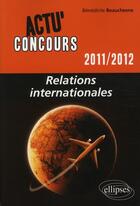 Couverture du livre « Actu'concours ; relations internationales (édition 2011/2012) » de Benedicte Beauchesne aux éditions Ellipses