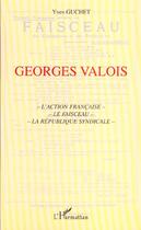 Couverture du livre « Georges Valois ; l'action française ; le faisceau ; la république syndicale » de Yves Guchet aux éditions L'harmattan