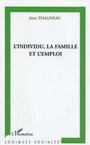 Couverture du livre « L'individu, la famille et l'emploi : Une lecture sociologique de la relation d'attachement » de Alain Thalineau aux éditions L'harmattan