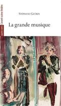 Couverture du livre « La grande musique » de Stephane Guerin aux éditions Avant-scene Theatre