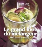 Couverture du livre « Le grand livre du mélangeur ; 400 recettes au blender » de Andrew Chase aux éditions Editions De L'homme