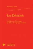 Couverture du livre « Les déniaisés ; irréligion et libertinage au début l'époque moderne » de Jean-Pierre Cavaille aux éditions Classiques Garnier