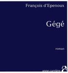 Couverture du livre « Gege » de Francois D' Epenoux aux éditions Anne Carriere