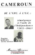 Couverture du livre « Cameroun ;de l'UPC à l'UC : témoignage à l'aube de l'Indépendance (1953-1961) » de Eugene Wonyu aux éditions L'harmattan