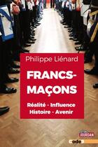 Couverture du livre « Francs-maçons : réalité, influence, histoire, avenir » de Philippe Lienard aux éditions Jourdan