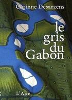 Couverture du livre « Le gris du Gabon » de Corinne Desarzens aux éditions Éditions De L'aire
