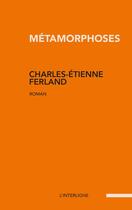 Couverture du livre « Métamorphoses » de Charles-Etienne Ferland aux éditions Interligne