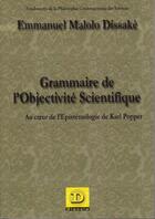 Couverture du livre « Grammaire de l'objectivite scientifique - au coeur de l'epistemologie de karl popper » de Malolo Dissake E. aux éditions Dianoia