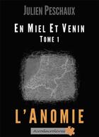 Couverture du livre « En miel et venin Tome 1 ; l'anomie » de Julien Peschaux aux éditions Acrodacrolivres