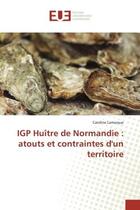 Couverture du livre « IGP Huître de Normandie : atouts et contraintes d'un territoire » de Caroline Lamarque aux éditions Editions Universitaires Europeennes