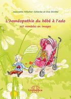 Couverture du livre « L'homéopathie du bébé à l'ado ; 60 remèdes en images » de Jeannette Holscher-Schenke et Eva Strobel aux éditions Unimedica