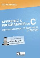 Couverture du livre « Apprenez à programmer en C ; enfin un livre pour les débutants ! (2e édition) » de Mathieu Nebra aux éditions Openclassrooms