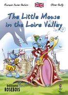 Couverture du livre « The Little Mouse in the Loire Valley » de Francois-Xavier Poulain et Olivier Bailly aux éditions Rosebois
