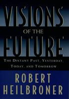 Couverture du livre « Visions of the Future: The Distant Past, Yesterday, Today, and Tomorro » de Robert Heilbroner aux éditions Oxford University Press Usa