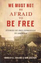 Couverture du livre « We Must Not Be Afraid to Be Free: Stories of Free Expression in Americ » de Chaltain Sam aux éditions Oxford University Press Usa