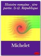 Couverture du livre « Histoire romaine t.1 ; République » de Jules Michelet aux éditions Ebookslib