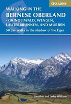 Couverture du livre « WALKING IN BERNESE OBERLAND GRINDELWALD, WENGEN, LAUTERBRUNNEN, - 50 DAY WALKS IN THE SHADOW OF THE EIGER » de Williams, Lesley Williams, Jonathan aux éditions Cicerone Press