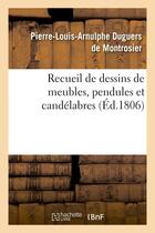 Couverture du livre « Recueil de dessins de meubles, pendules et candelabres, composes et executes par l. duguers - , a l » de Duguers De Montrosie aux éditions Hachette Bnf