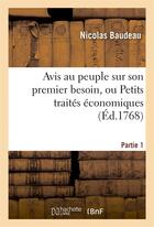 Couverture du livre « Avis au peuple sur son premier besoin, ou petits traites economiques. partie 1 » de Baudeau Nicolas aux éditions Hachette Bnf