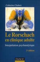 Couverture du livre « Le Rorschach en clinique adulte ; interprétation psychanalytique (3e édition) » de Catherine Chabert aux éditions Dunod