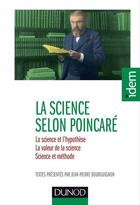 Couverture du livre « La science selon Poincaré ; la science et l'hypothèse, la valeur de la science, science et méthode » de Jean-Pierre Bourguignon et Henri Poincare aux éditions Dunod