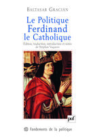 Couverture du livre « Le politique ; Ferdinand le catholique » de Baltasar Gracian aux éditions Puf