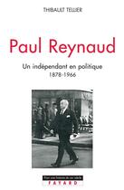 Couverture du livre « Paul Reynaud : Un indépendant en politique (1878-1966) » de Thibault Tellier aux éditions Fayard