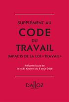 Couverture du livre « Code du travail ; les impacts de la loi travail ; réforme issue de la loi El Khomri du 8 août 2016 (78e édition) » de  aux éditions Dalloz