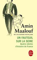 Couverture du livre « Un fauteuil sur la Seine ; quatre siècles d'histoire de France » de Amin Maalouf aux éditions Le Livre De Poche