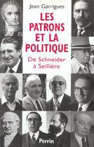 Couverture du livre « Les Patrons Et La Politique De Schneider A Seillieres » de Jean Garrigues aux éditions Perrin