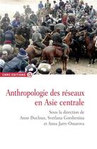 Couverture du livre « Anthropologie des réseaux en Asie centrale » de Svetlana Gorshenina et Anne Ducloux et Anna Jarry-Omarova aux éditions Cnrs