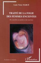 Couverture du livre « TRAITÉ DE LA FOLIE DES FEMMES ENCEINTES : Des nouvelles accouchées et des nourrices » de Louis Victor Marcé aux éditions Editions L'harmattan