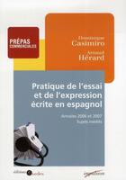 Couverture du livre « Pratique de l'essai et de l'expression écrite en espagnol ; annales 2006 et 2007, sujets inédits » de Dominique Casimiro et Arnaud Herard aux éditions Editions Sedes