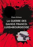 Couverture du livre « La guerre des gangs franco-luxembourgeoise » de Schierer Eliane aux éditions Books On Demand