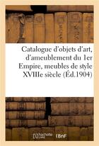 Couverture du livre « Catalogue d'objets d'art et d'ameublement de l'époque du 1er Empire, meubles de style XVIIIe siècle : tableaux anciens et modernes » de Arthur Bloche aux éditions Hachette Bnf