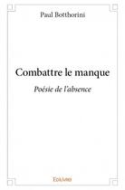 Couverture du livre « Combattre le manque » de Botthorini Paul aux éditions Edilivre