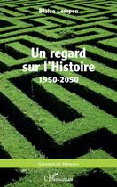 Couverture du livre « Un regard sur l'histoire : 1950-2050 » de Blaise Lempen aux éditions L'harmattan