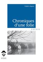 Couverture du livre « Chroniques d'une folie » de Frederic Gayoso aux éditions Societe Des Ecrivains