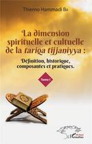 Couverture du livre « La dimension spirituelle et cultuelle de la Tariqa Tijjaniyya t.1 ; définition, historique, composantes et pratiques » de Thierno Hammadi Ba aux éditions L'harmattan